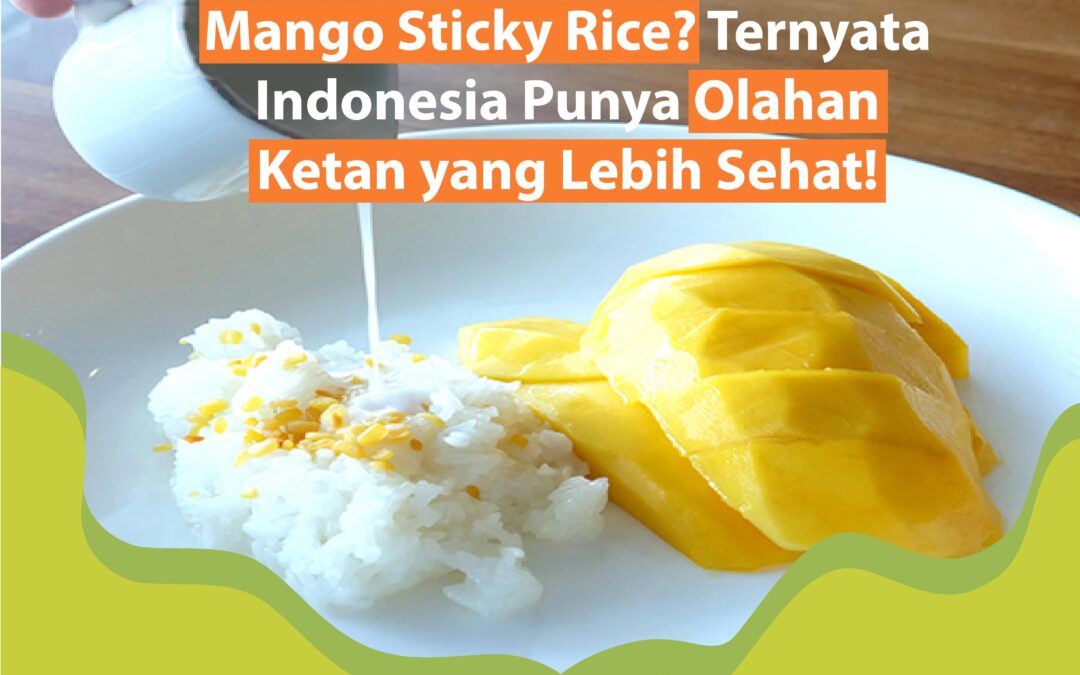 Mango Sticky Rice? Ternyata Indonesia Punya Olahan Ketan yang Lebih Sehat!
