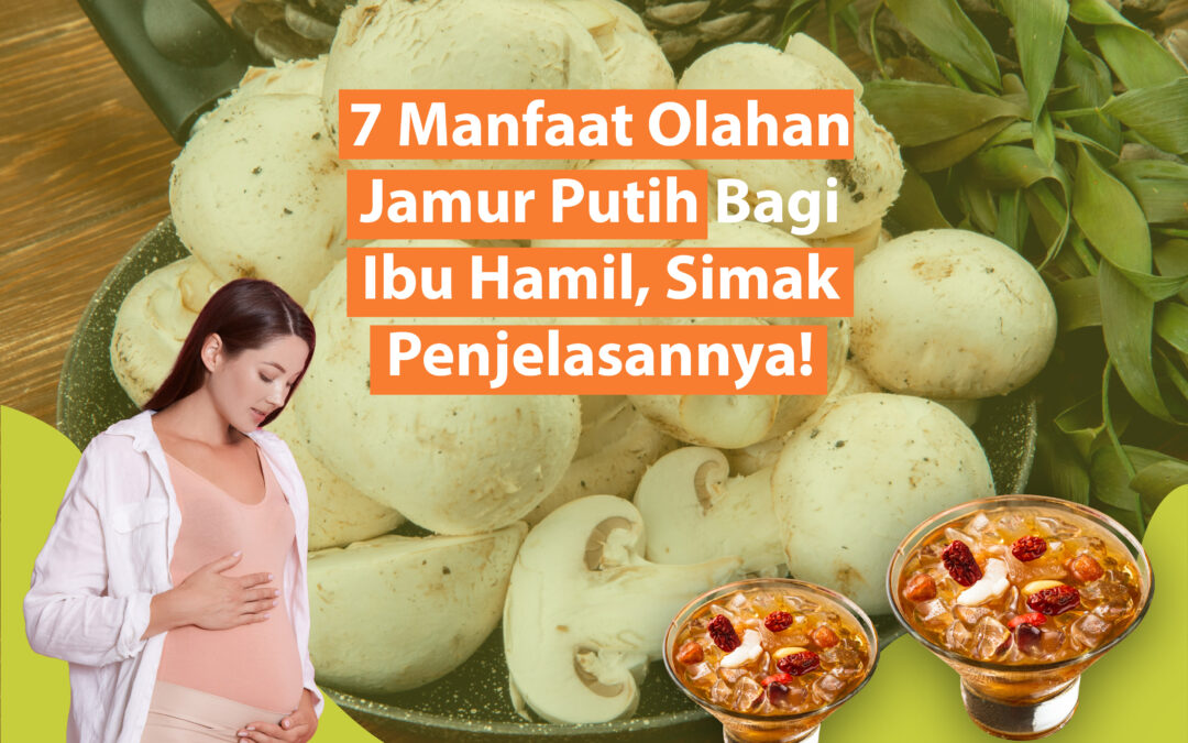 7 Manfaat Olahan Jamur Putih Bagi Ibu Hamil, Simak Penjelasannya!