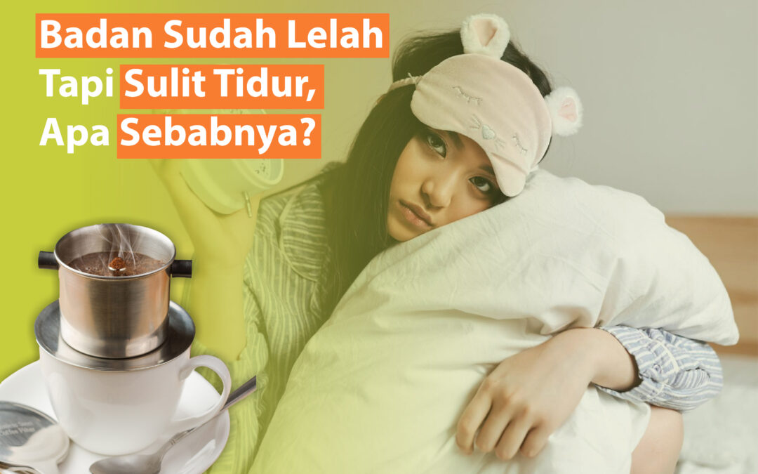 Badan Sudah Lelah Tapi Sulit Tidur, Apa Sebabnya?
