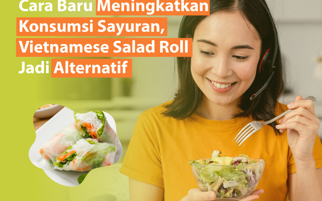 Cara Baru Meningkatkan Konsumsi Sayuran, Vietnamese Salad Roll Jadi Alternatif