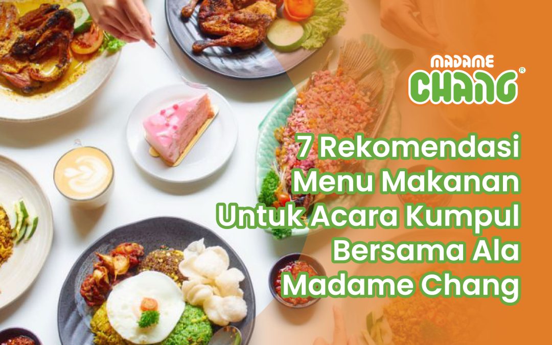 7 Rekomendasi Menu Makanan Untuk Acara Kumpul Bersama Ala Madame Chang