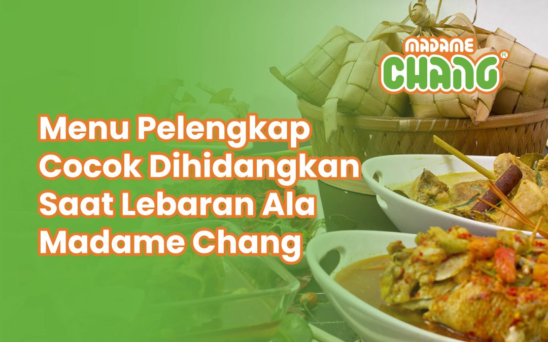 Menu Pelengkap Cocok Dihidangkan Saat Lebaran Ala Madame Chang