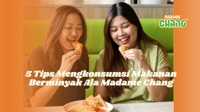 5 Tips Mengkonsumsi Makanan Yang Berminyak Ala Madame Chang